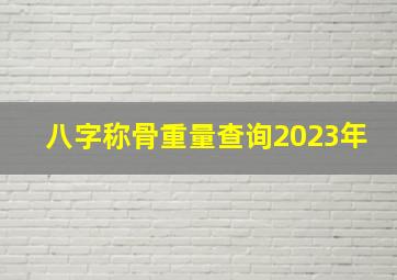 八字称骨重量查询2023年