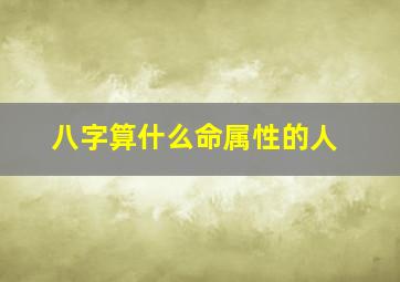 八字算什么命属性的人