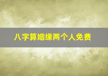 八字算姻缘两个人免费