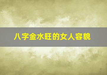 八字金水旺的女人容貌