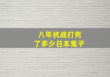 八年抗战打死了多少日本鬼子