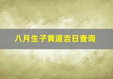 八月生子黄道吉日查询