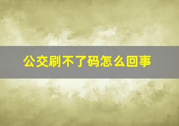 公交刷不了码怎么回事