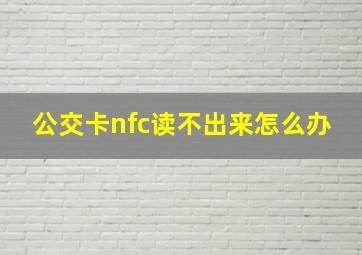 公交卡nfc读不出来怎么办