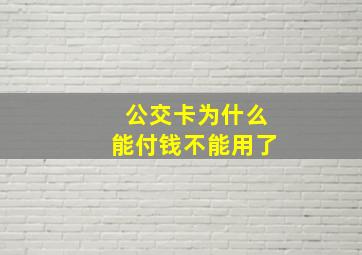 公交卡为什么能付钱不能用了