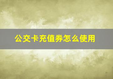 公交卡充值券怎么使用