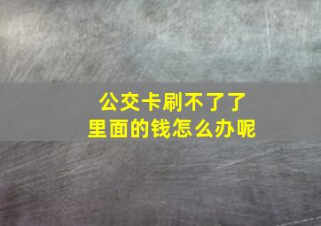 公交卡刷不了了里面的钱怎么办呢