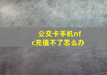 公交卡手机nfc充值不了怎么办