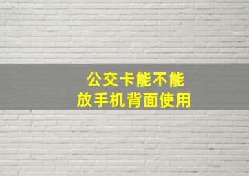 公交卡能不能放手机背面使用