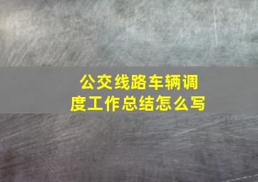 公交线路车辆调度工作总结怎么写