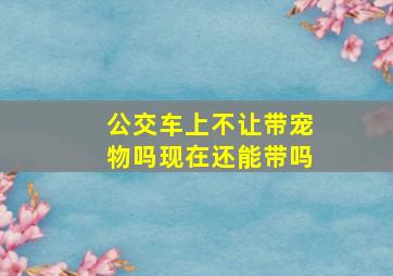 公交车上不让带宠物吗现在还能带吗