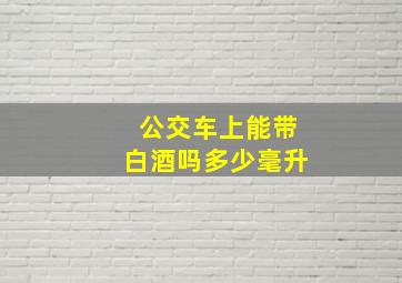 公交车上能带白酒吗多少毫升