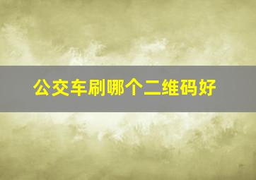 公交车刷哪个二维码好