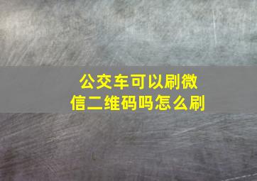 公交车可以刷微信二维码吗怎么刷