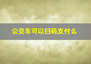 公交车可以扫码支付么