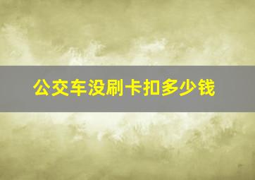 公交车没刷卡扣多少钱