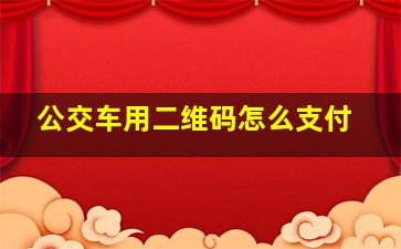 公交车用二维码怎么支付