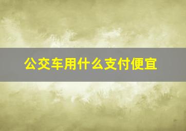 公交车用什么支付便宜