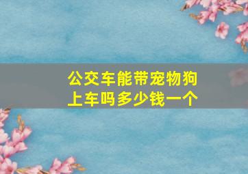 公交车能带宠物狗上车吗多少钱一个