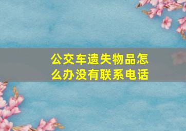 公交车遗失物品怎么办没有联系电话