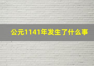 公元1141年发生了什么事