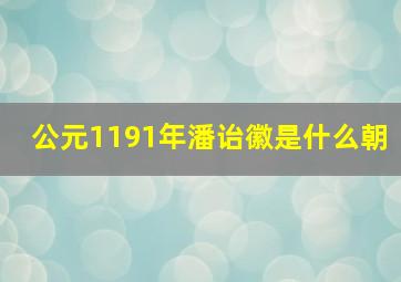 公元1191年潘诒徽是什么朝