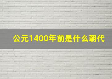 公元1400年前是什么朝代