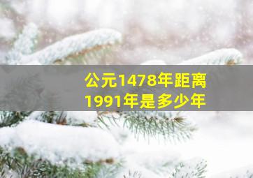 公元1478年距离1991年是多少年