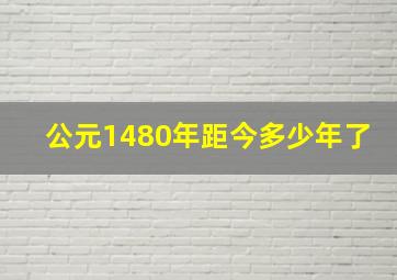 公元1480年距今多少年了