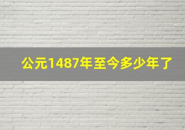 公元1487年至今多少年了