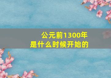 公元前1300年是什么时候开始的