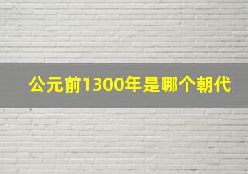 公元前1300年是哪个朝代