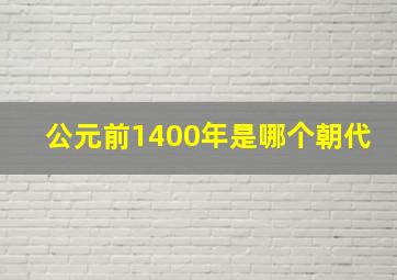 公元前1400年是哪个朝代