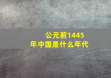 公元前1445年中国是什么年代