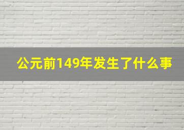 公元前149年发生了什么事