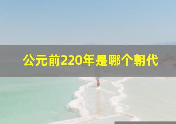 公元前220年是哪个朝代