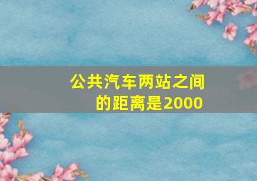 公共汽车两站之间的距离是2000