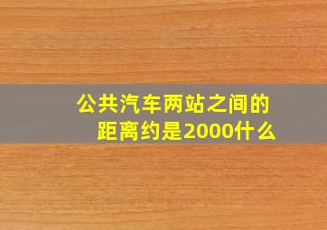 公共汽车两站之间的距离约是2000什么