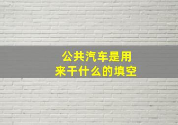 公共汽车是用来干什么的填空