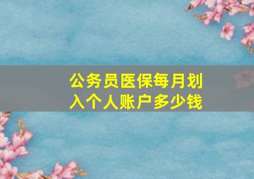 公务员医保每月划入个人账户多少钱