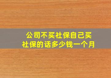 公司不买社保自己买社保的话多少钱一个月