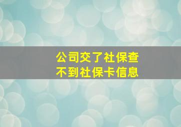 公司交了社保查不到社保卡信息