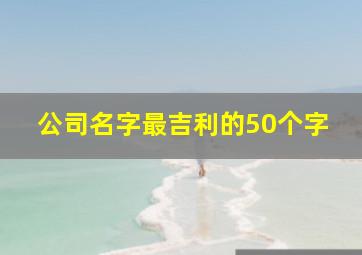 公司名字最吉利的50个字