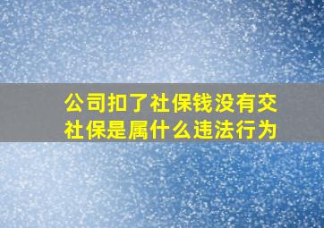 公司扣了社保钱没有交社保是属什么违法行为