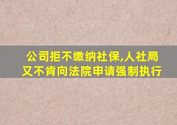 公司拒不缴纳社保,人社局又不肯向法院申请强制执行