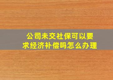 公司未交社保可以要求经济补偿吗怎么办理