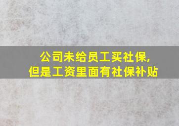 公司未给员工买社保,但是工资里面有社保补贴