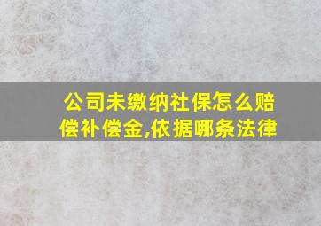 公司未缴纳社保怎么赔偿补偿金,依据哪条法律