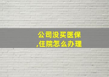 公司没买医保,住院怎么办理