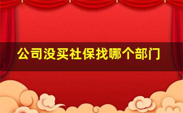 公司没买社保找哪个部门